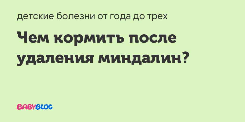 Диета при тонзиллэктомии. питание после тонзиллэктомии, какое и сколько придерживаться такого режима?